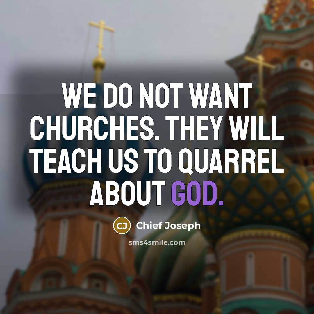 “We do not want churches. They will teach us to…” quote by Chief Joseph