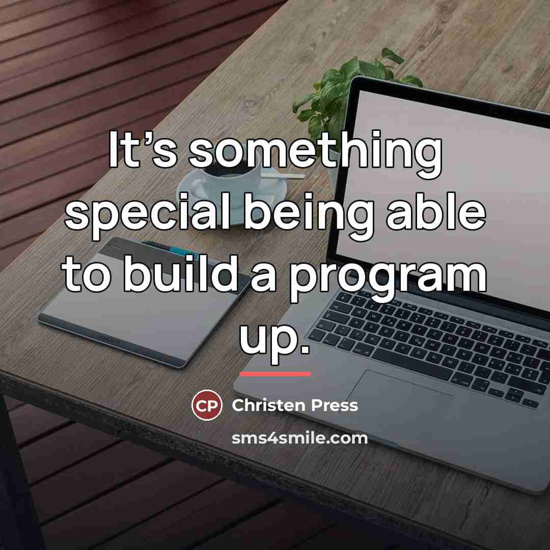 “It's something special being able to build a program up.…” quote by Christen Press