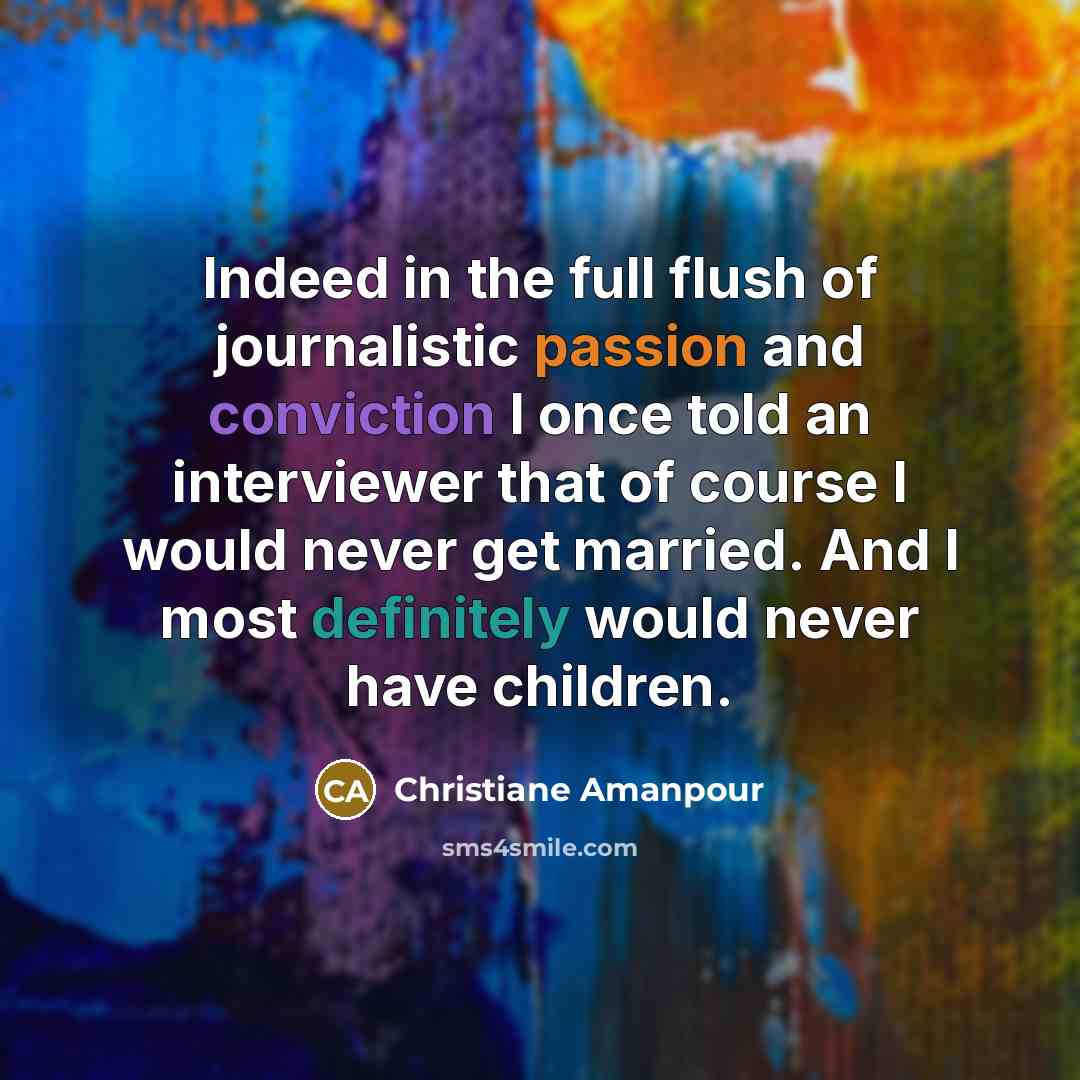 “Indeed in the full flush of journalistic passion and conviction…” quote by Christiane Amanpour