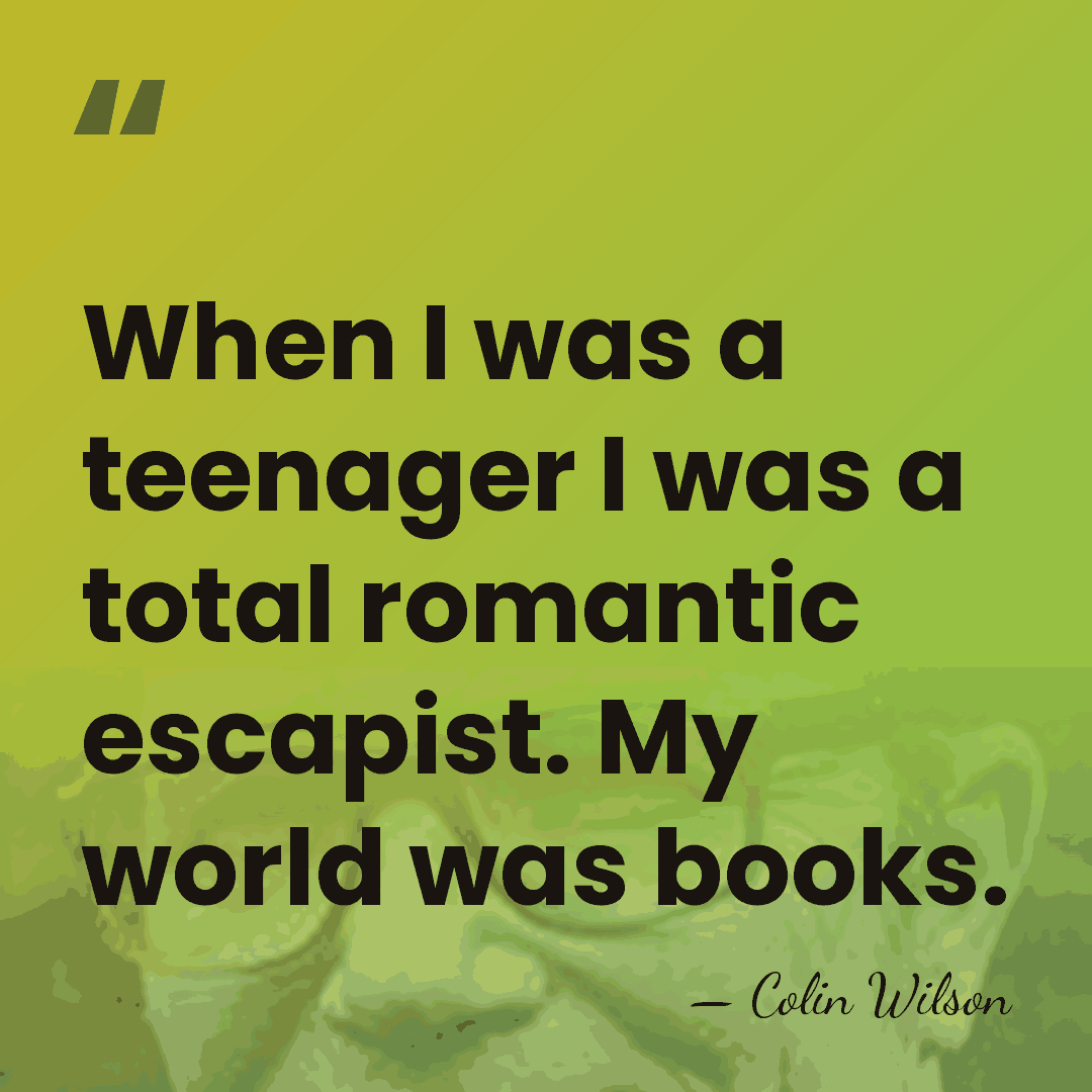 When I was a teenager I was a total romantic escapist. My&hellip; - Colin Wilson