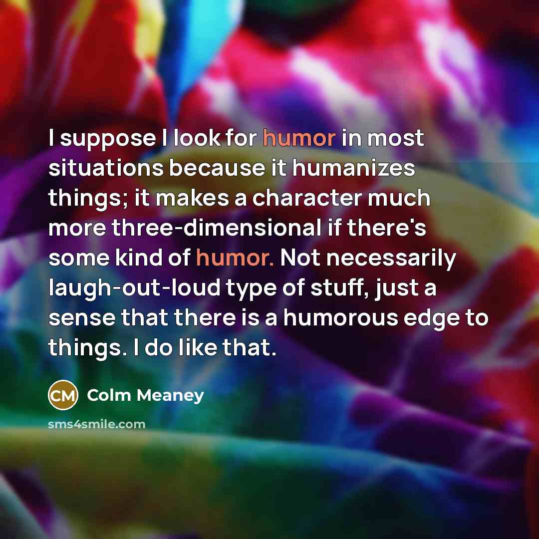 “I suppose I look for humor in most situations because…” quote by Colm Meaney