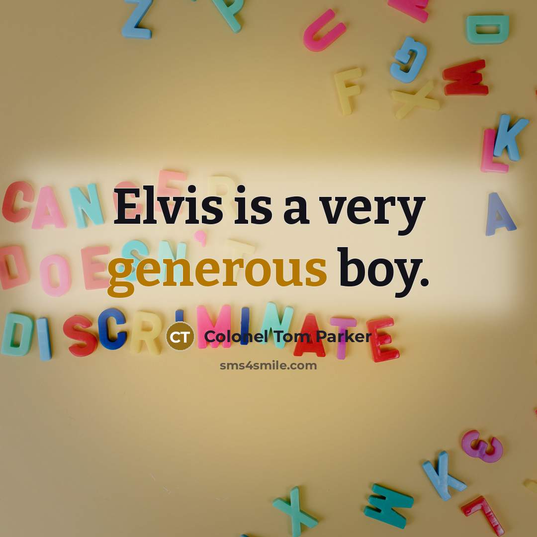 “Elvis is a very generous boy.…” quote by Colonel Tom Parker