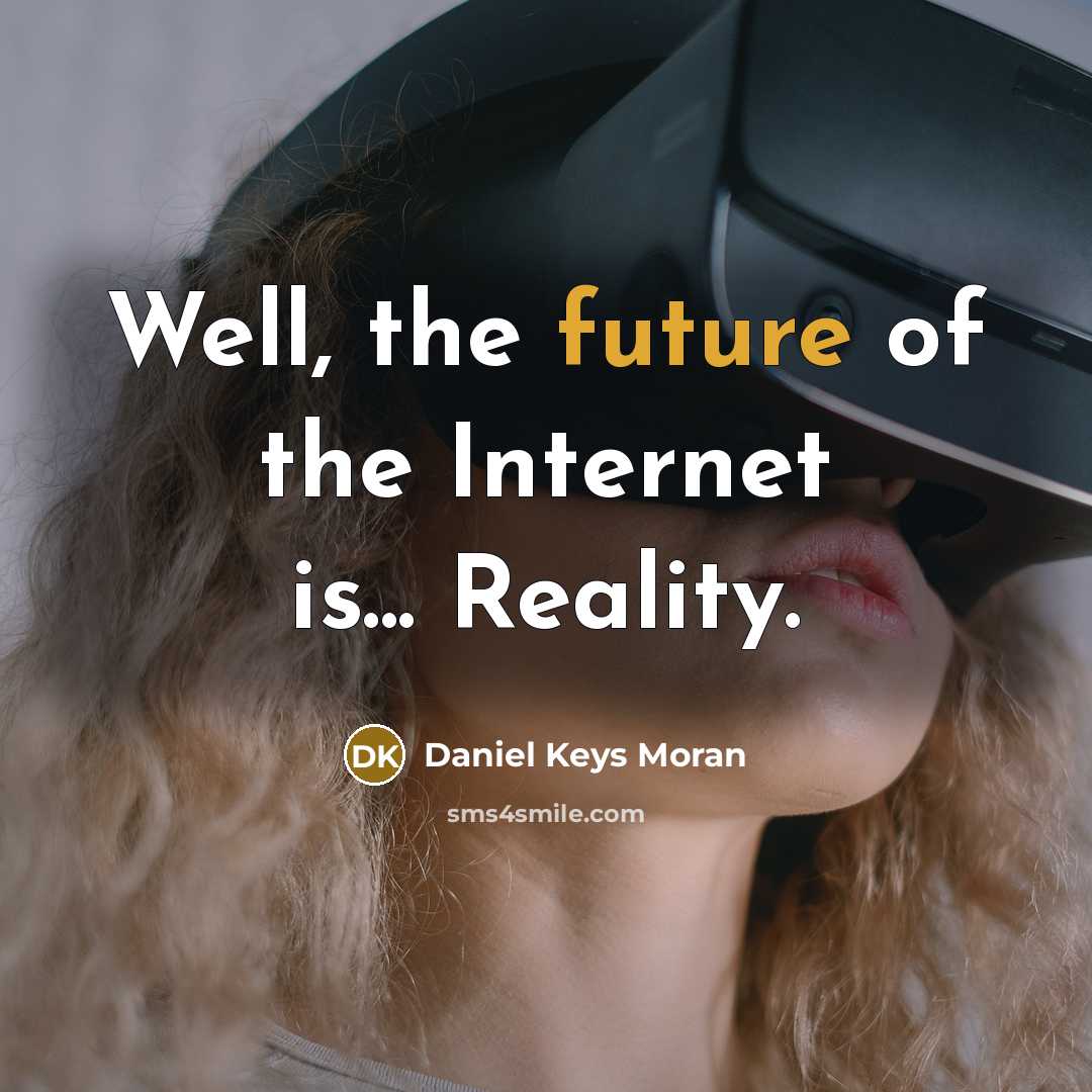 “Well, the future of the Internet is... Reality.…” quote by Daniel Keys Moran