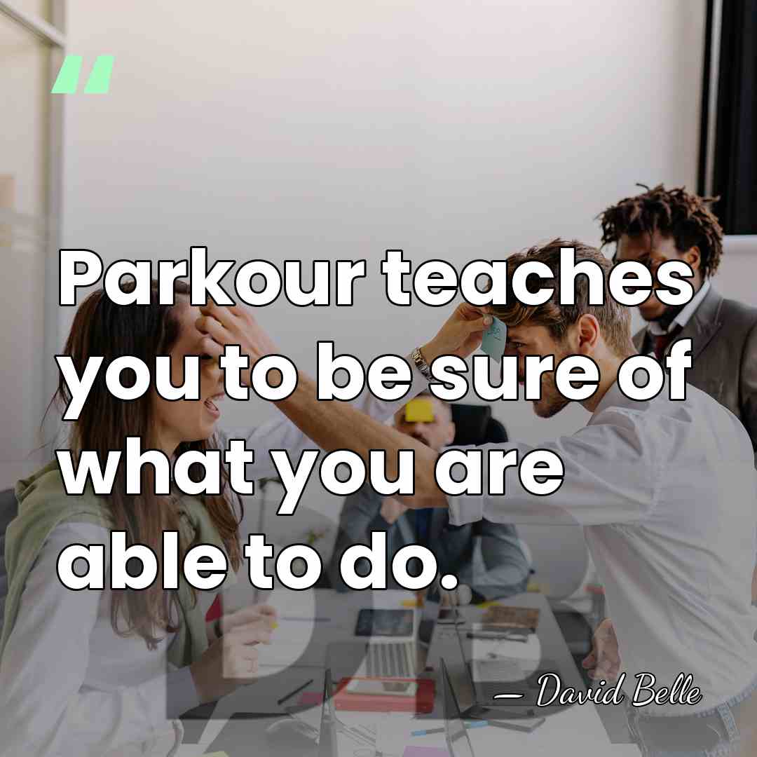 Parkour teaches you to be sure of what you are able to&hellip; - David Belle