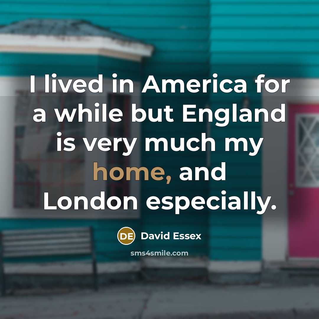 “I lived in America for a while but England is…” quote by David Essex