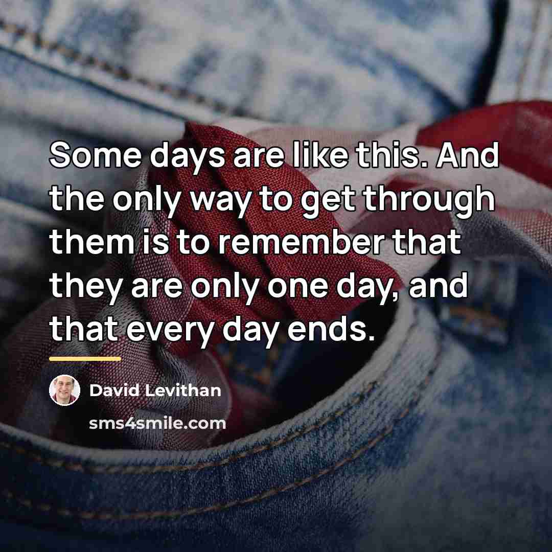 “Some days are like this. And the only way to…” quote by David Levithan