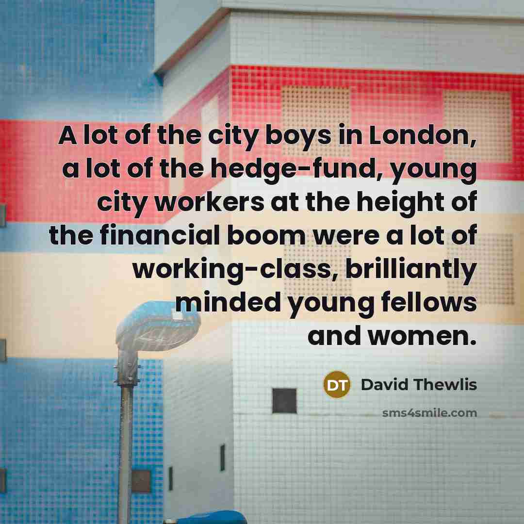 “A lot of the city boys in London, a lot…” quote by David Thewlis