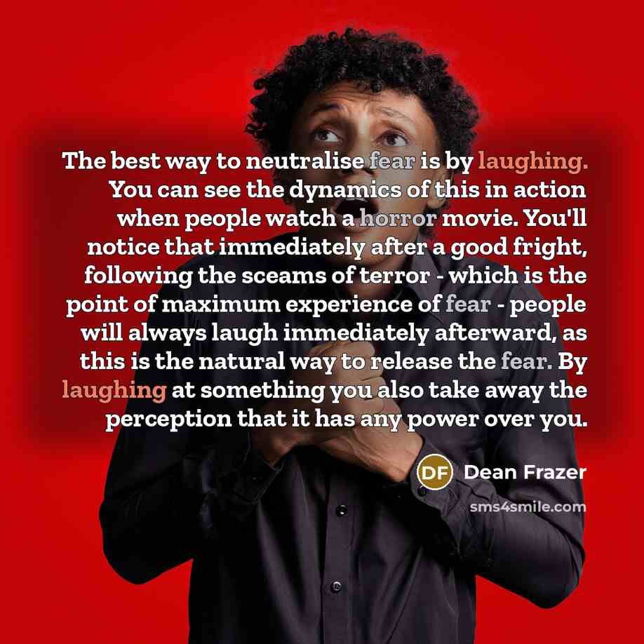 “The best way to neutralise fear is by laughing. You…” quote by Dean Frazer