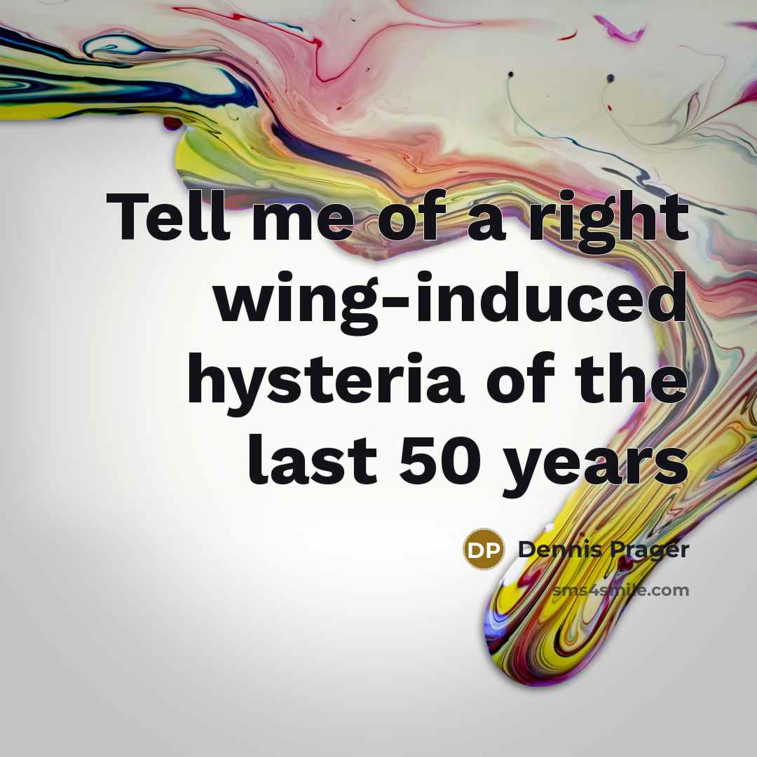 “Tell me of a right wing-induced hysteria of the last…” quote by Dennis Prager