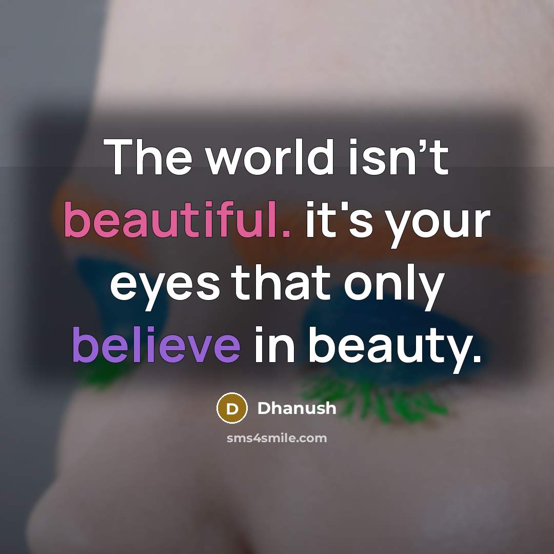 “The world isn't beautiful. it's your eyes that only believe…” quote by Dhanush