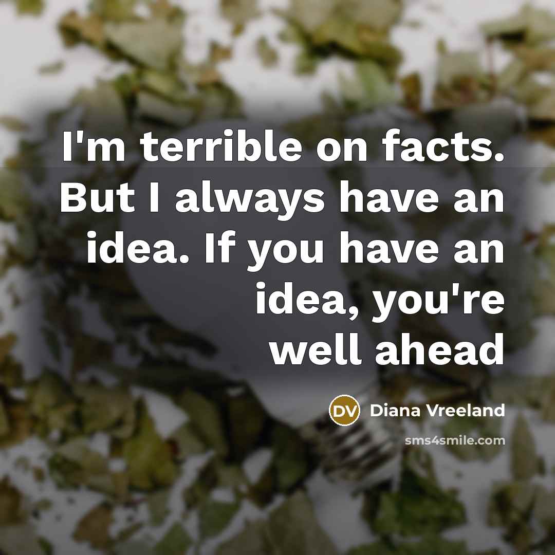 “I'm terrible on facts. But I always have an idea.…” quote by Diana Vreeland