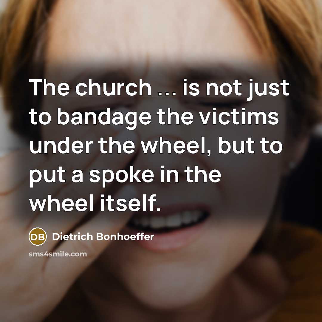 “The church ... is not just to bandage the victims…” quote by Dietrich Bonhoeffer