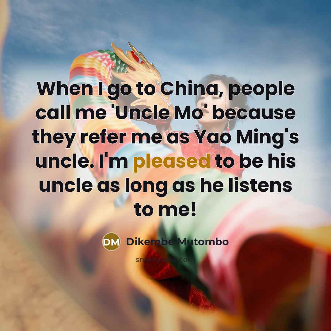 “When I go to China, people call me 'Uncle Mo'…” quote by Dikembe Mutombo