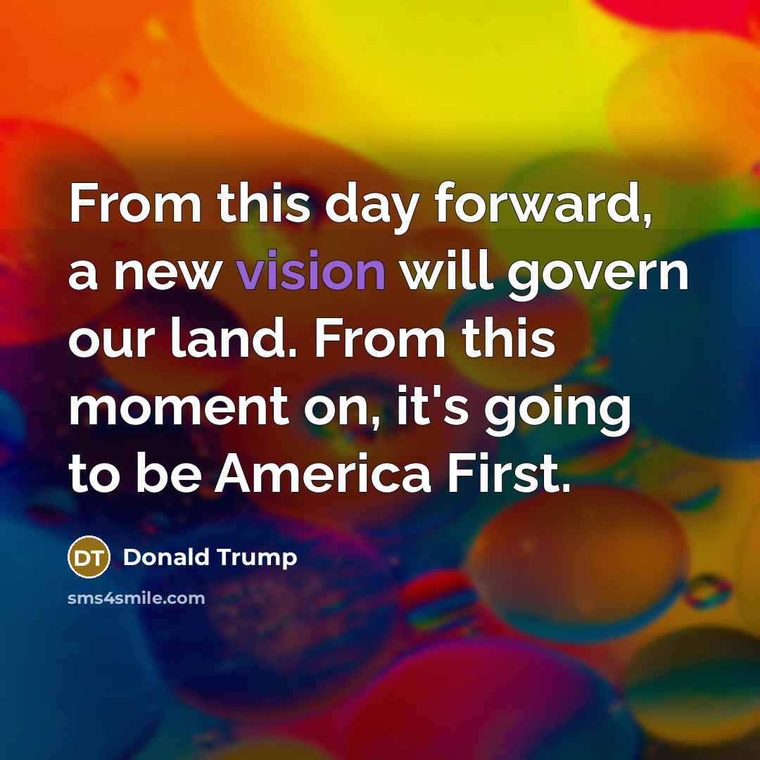 “From this day forward, a new vision will govern our…” quote by Donald Trump