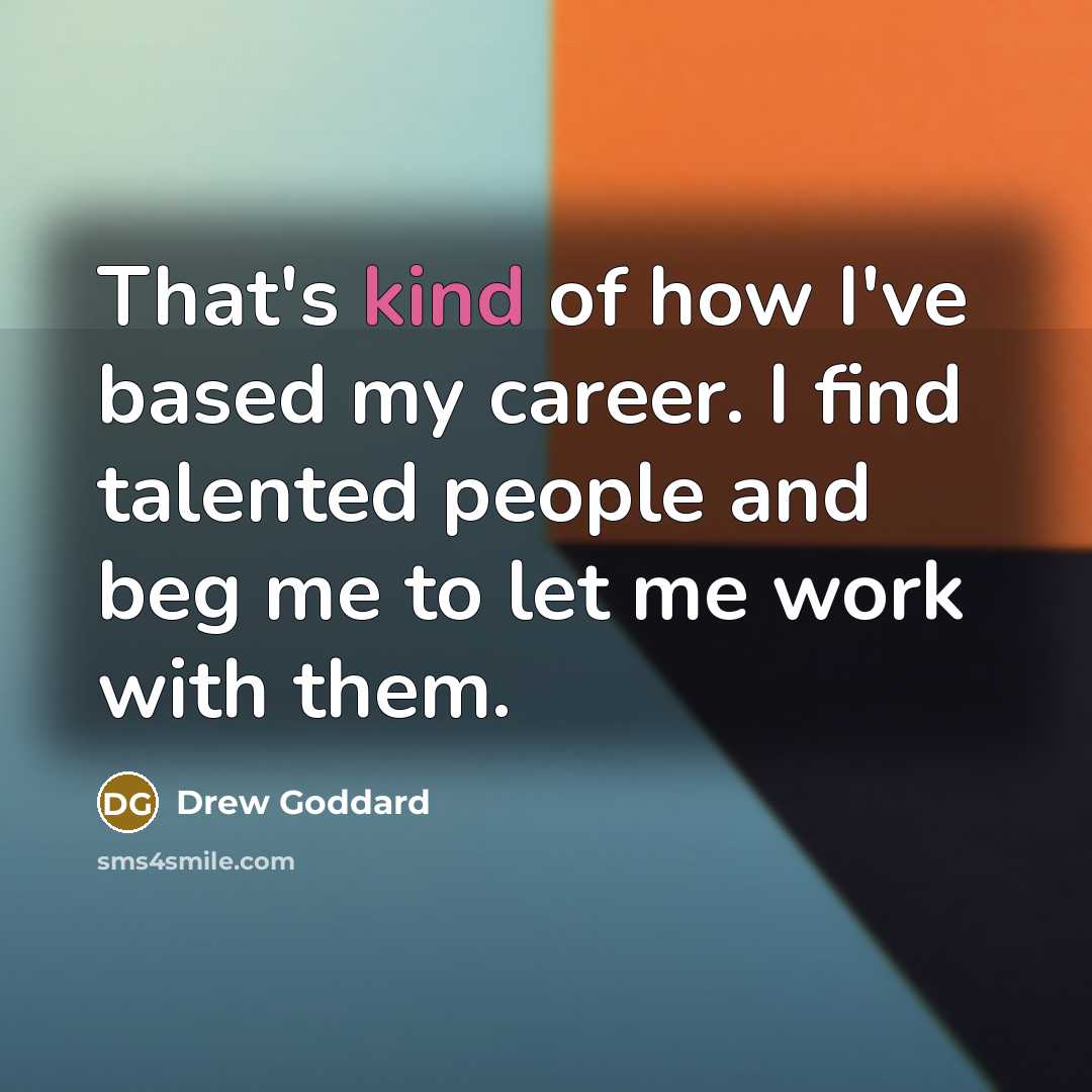 “That's kind of how I've based my career. I find…” quote by Drew Goddard
