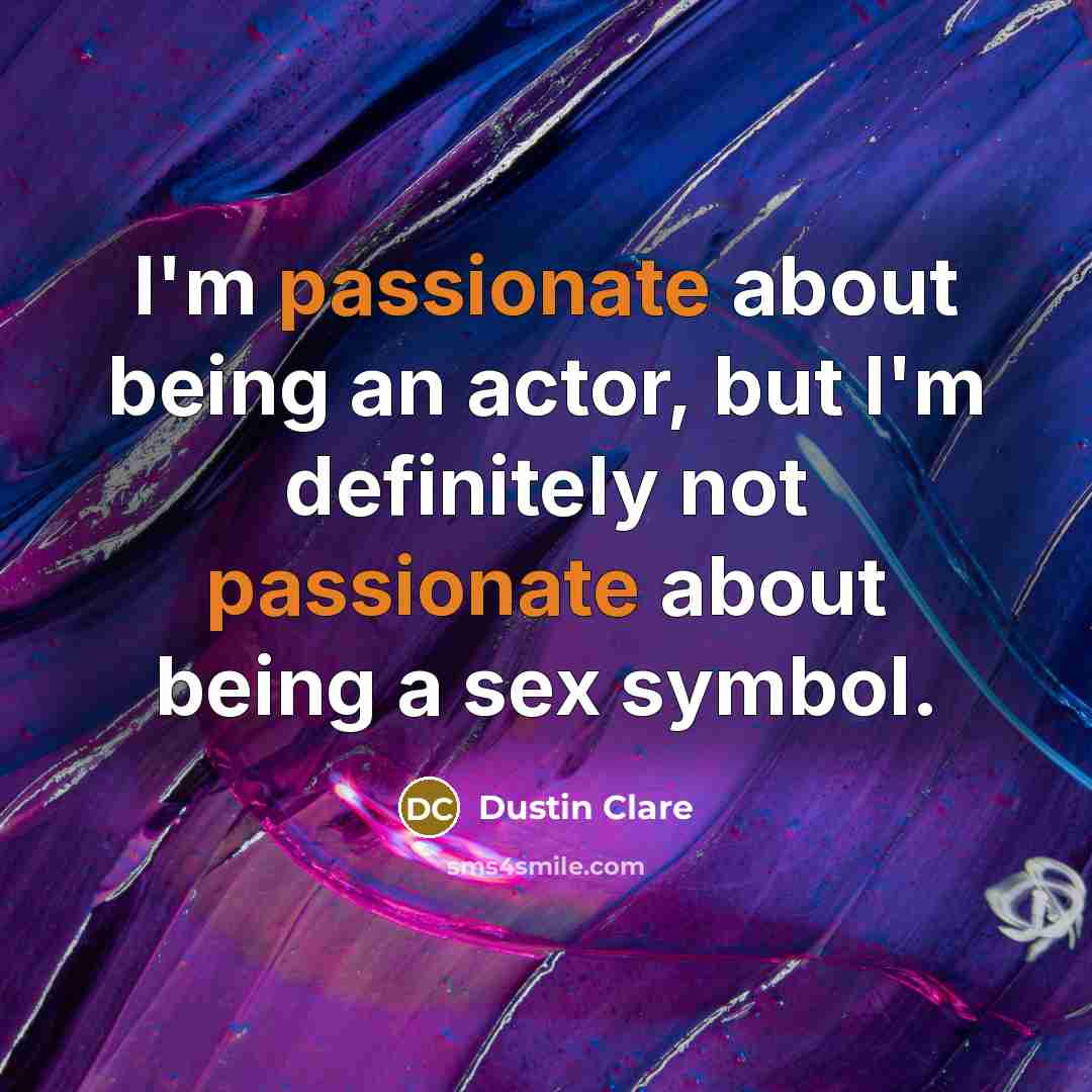 “I'm passionate about being an actor, but I'm definitely not…” quote by Dustin Clare