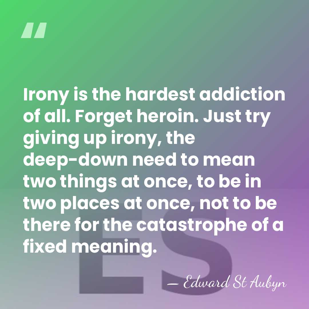 Irony is the hardest addiction of all. Forget heroin. Just try giving&hellip; - Edward St Aubyn
