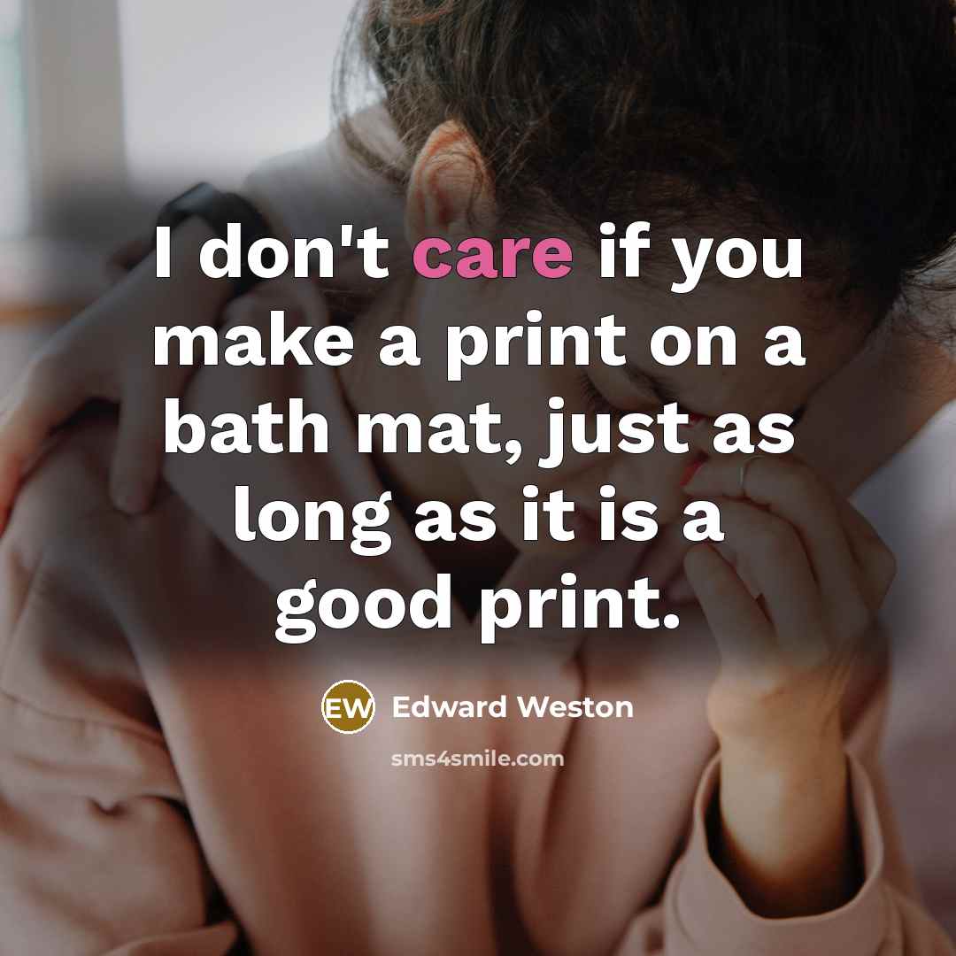 “I don't care if you make a print on a…” quote by Edward Weston