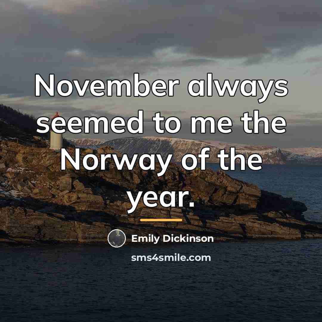 “November always seemed to me the Norway of the year.…” quote by Emily Dickinson
