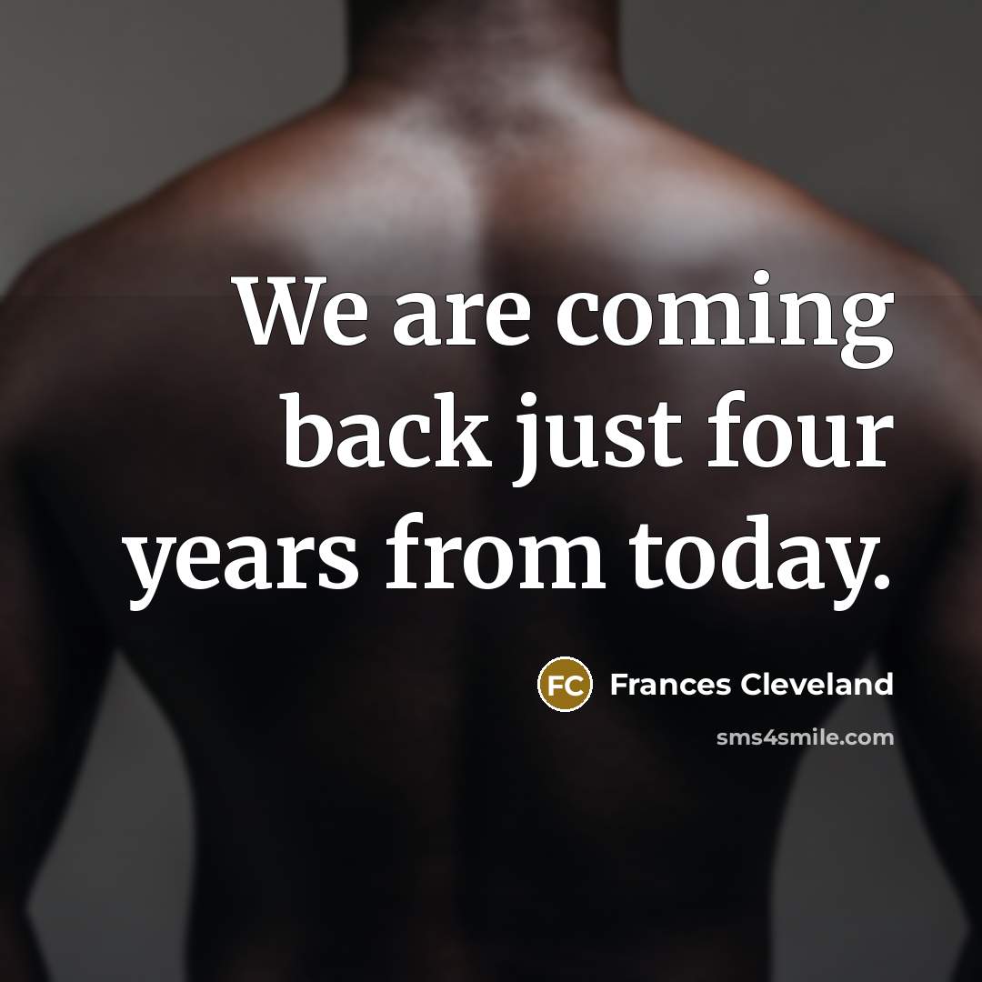 “We are coming back just four years from today.” quote by Frances Cleveland