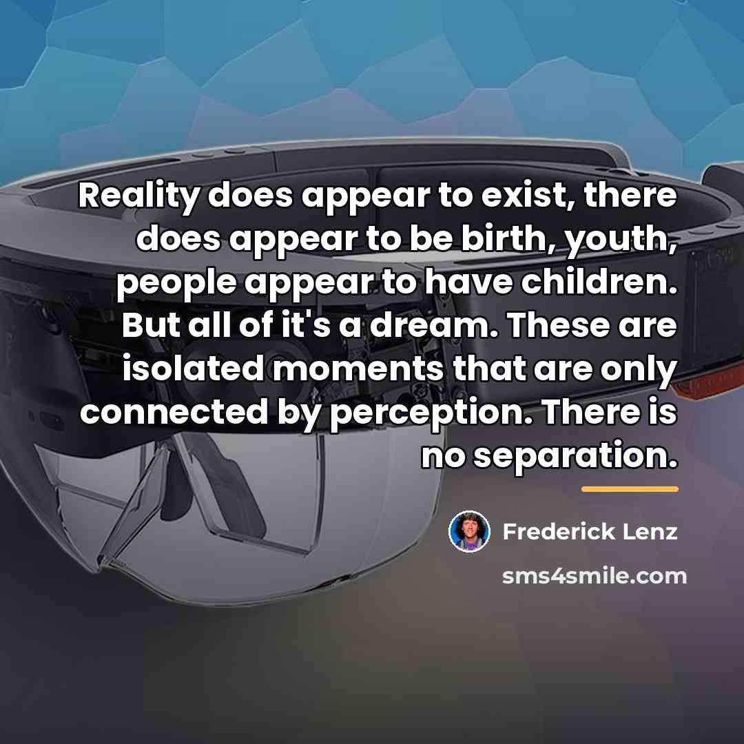 “Reality does appear to exist, there does appear to be…” quote by Frederick Lenz