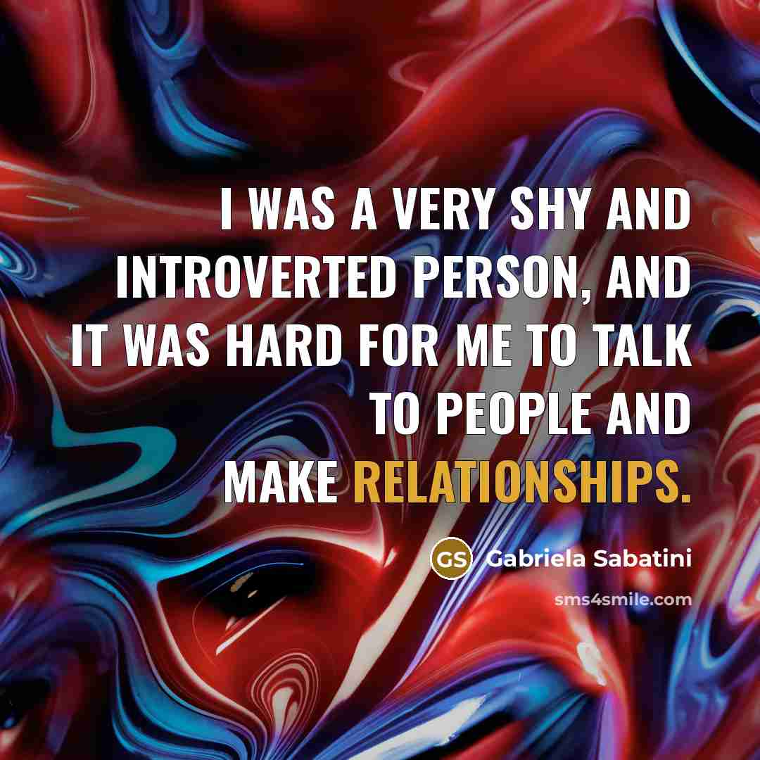 “I was a very shy and introverted person, and it…” quote by Gabriela Sabatini