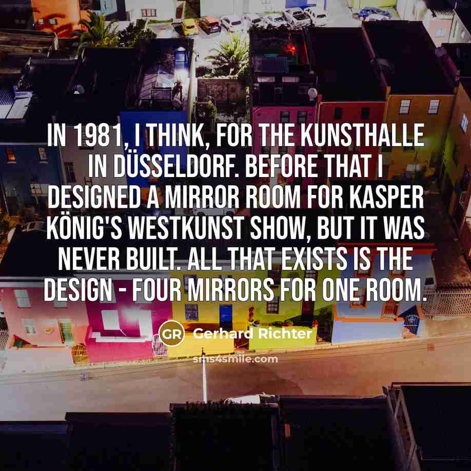 “In 1981, I think, for the Kunsthalle in Düsseldorf. Before…” quote by Gerhard Richter