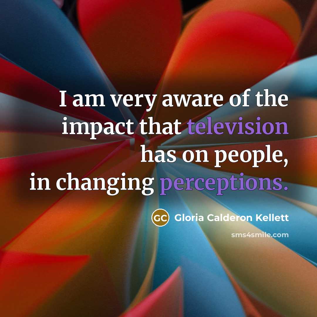 “I am very aware of the impact that television has…” quote by Gloria Calderon Kellett