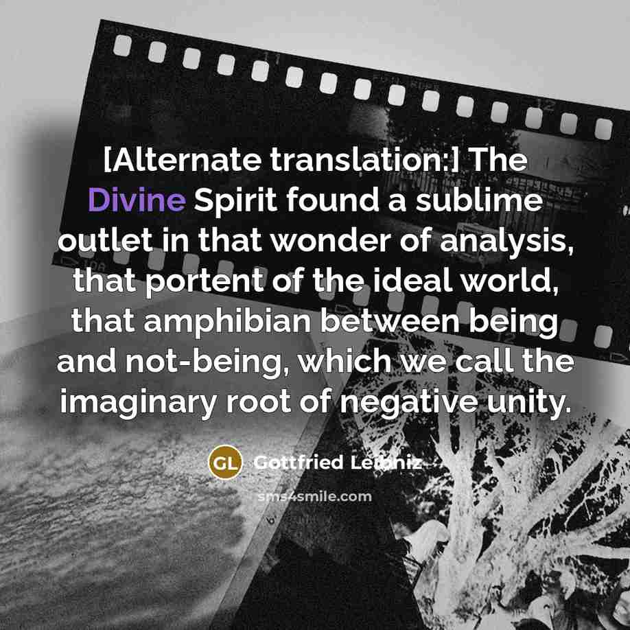 “[Alternate translation:] The Divine Spirit found a sublime outlet in…” quote by Gottfried Leibniz