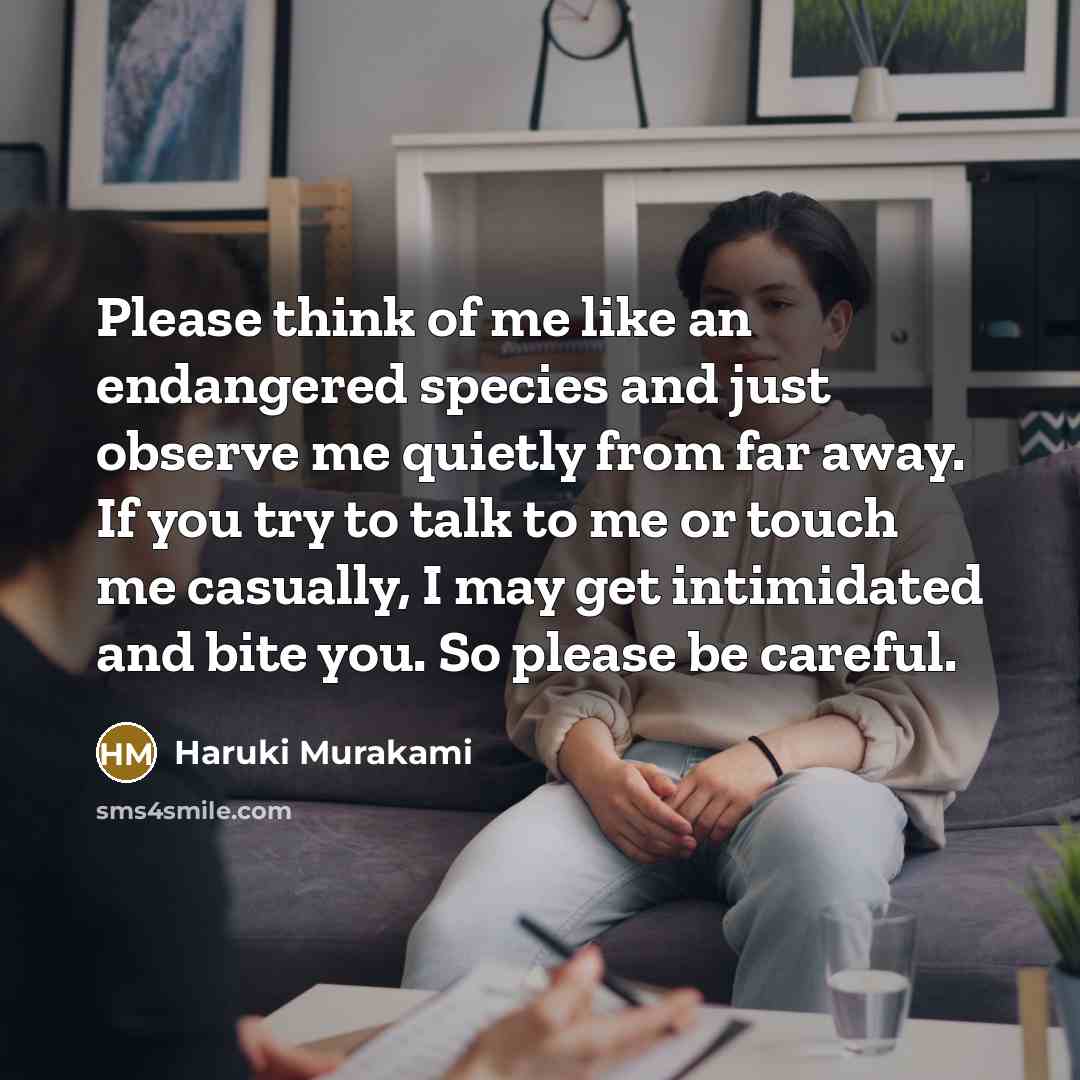 “Please think of me like an endangered species and just…” quote by Haruki Murakami