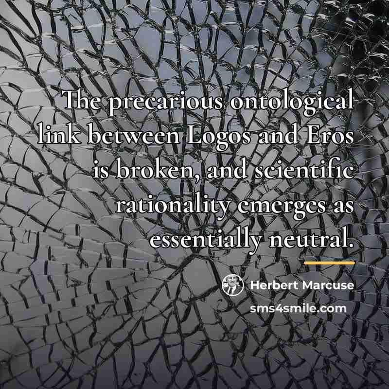 “The precarious ontological link between Logos and Eros is broken,…” quote by Herbert Marcuse