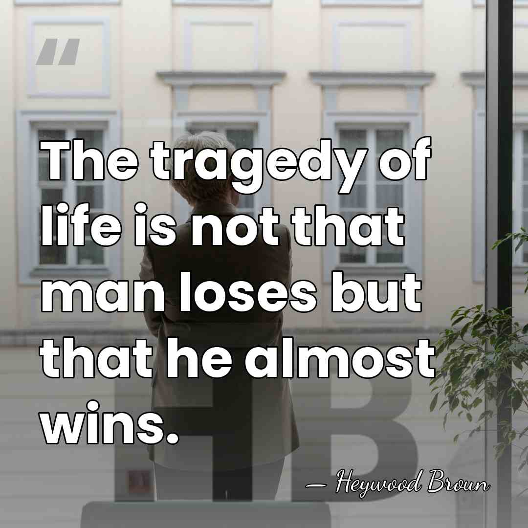 The tragedy of life is not that man loses but that he&hellip; - Heywood Broun
