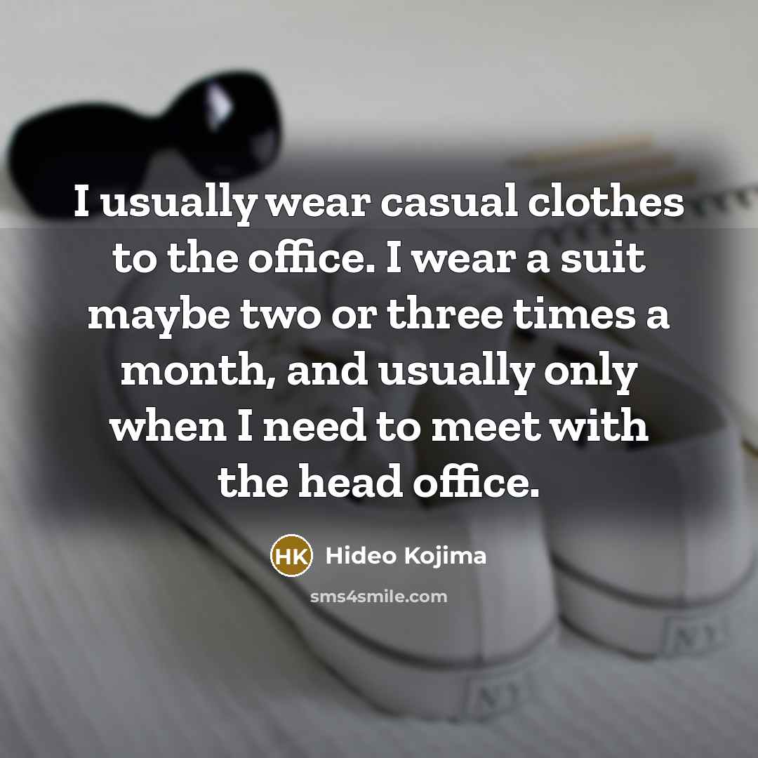 “I usually wear casual clothes to the office. I wear…” quote by Hideo Kojima