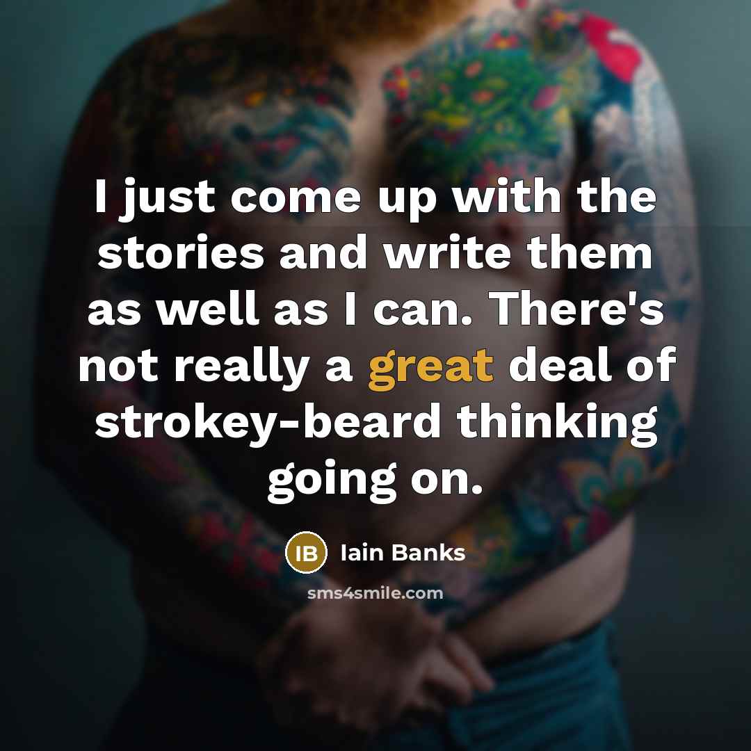 “I just come up with the stories and write them…” quote by Iain Banks