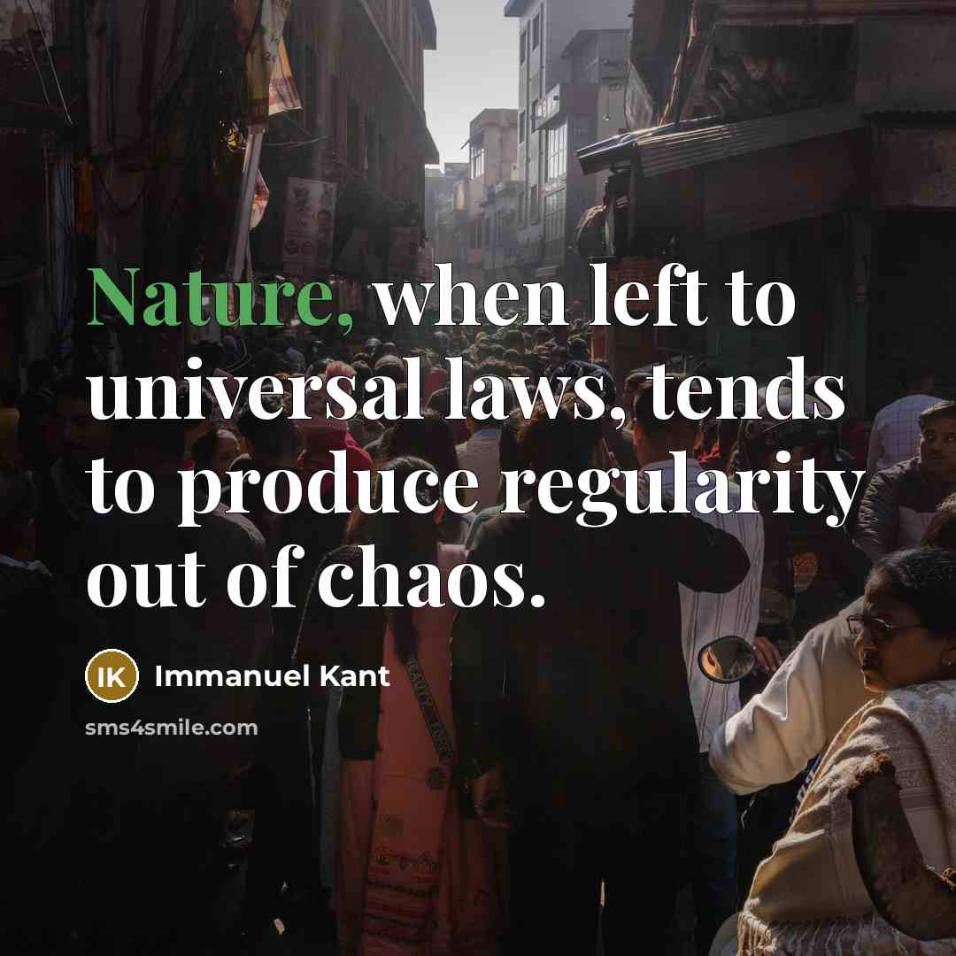 “Nature, when left to universal laws, tends to produce regularity…” quote by Immanuel Kant