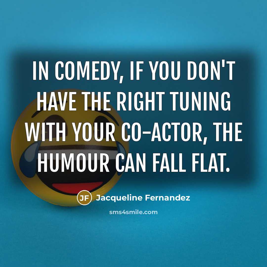 “In comedy, if you don't have the right tuning with…” quote by Jacqueline Fernandez