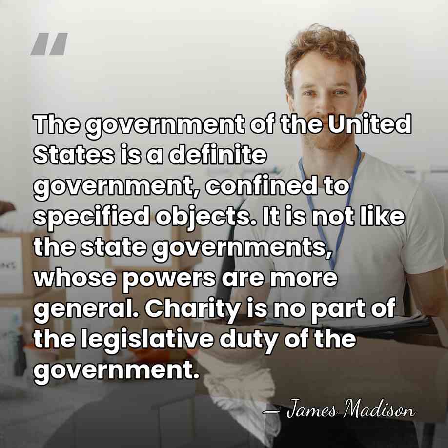 The government of the United States is a definite government, confined to&hellip; - James Madison