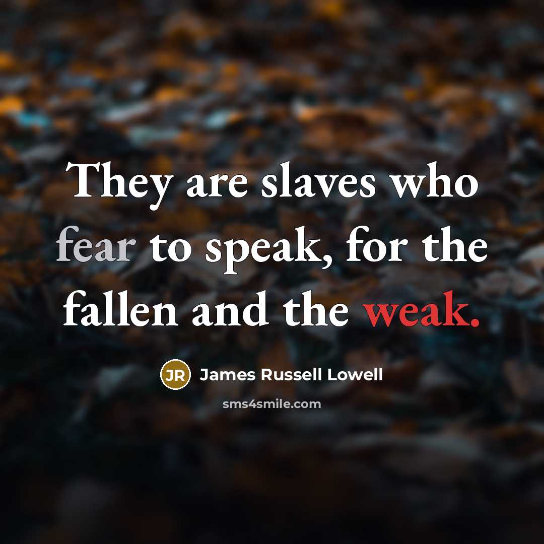 “They are slaves who fear to speak, for the fallen…” quote by James Russell Lowell