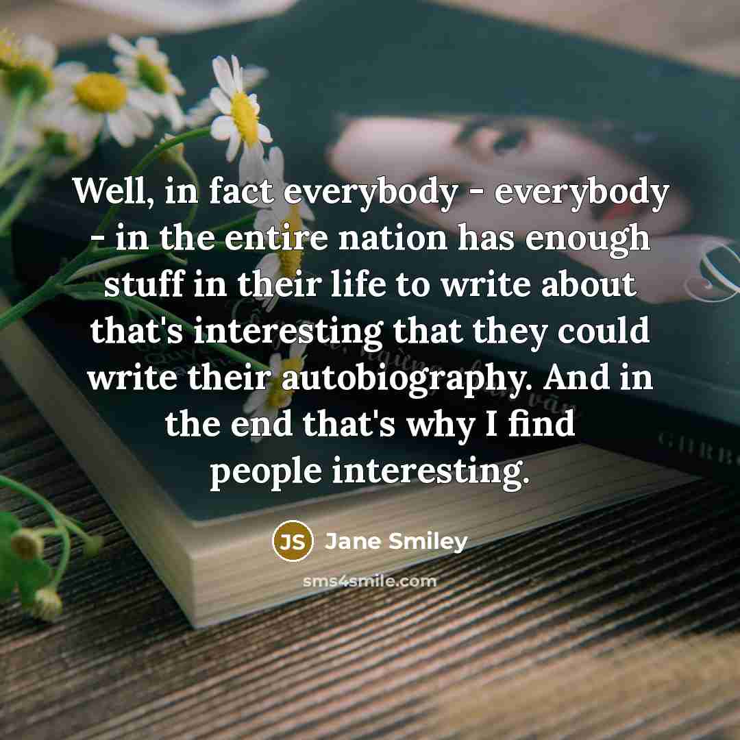 “Well, in fact everybody - everybody - in the entire…” quote by Jane Smiley