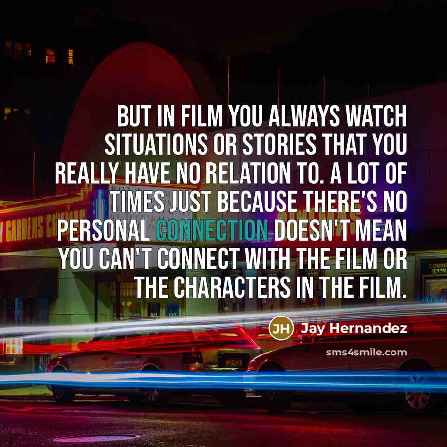 “But in film you always watch situations or stories that…” quote by Jay Hernandez