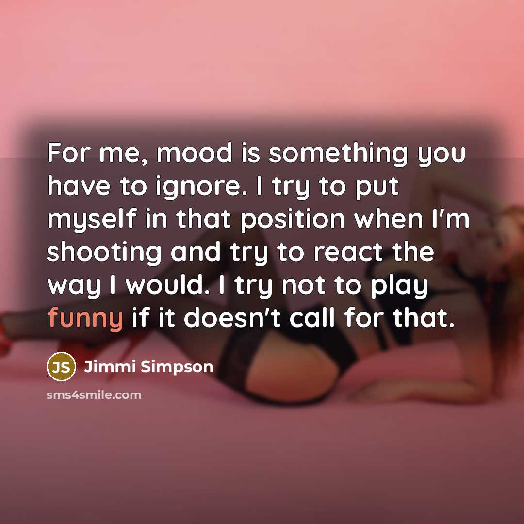 “For me, mood is something you have to ignore. I…” quote by Jimmi Simpson