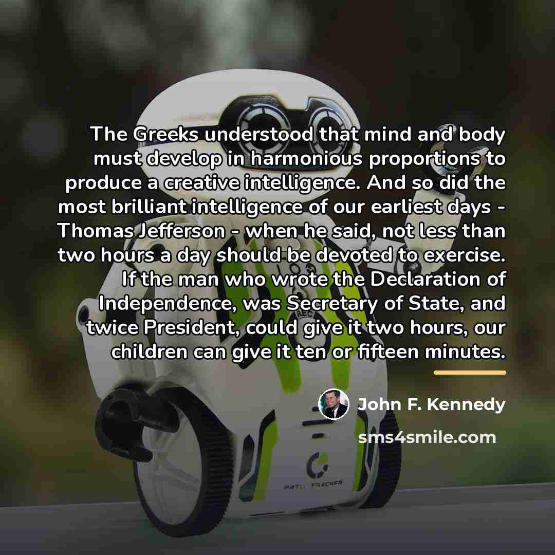 “The Greeks understood that mind and body must develop in…” quote by John F. Kennedy