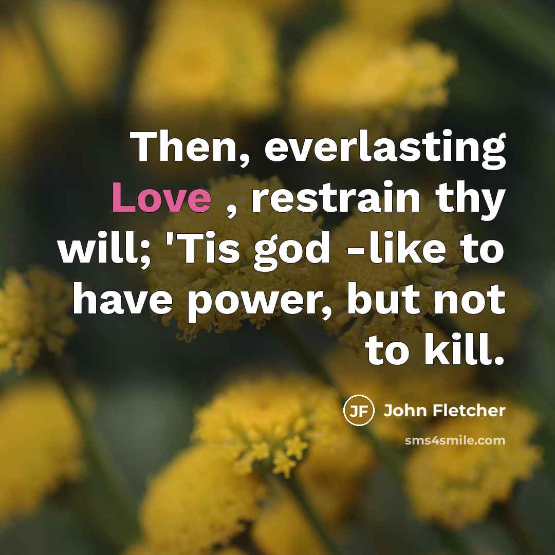 “Then, everlasting Love , restrain thy will; 'Tis god -like…” quote by John Fletcher