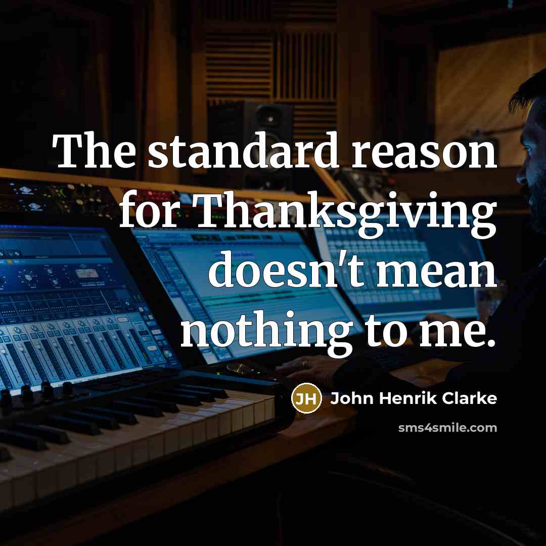 “The standard reason for Thanksgiving doesn't mean nothing to me.…” quote by John Henrik Clarke