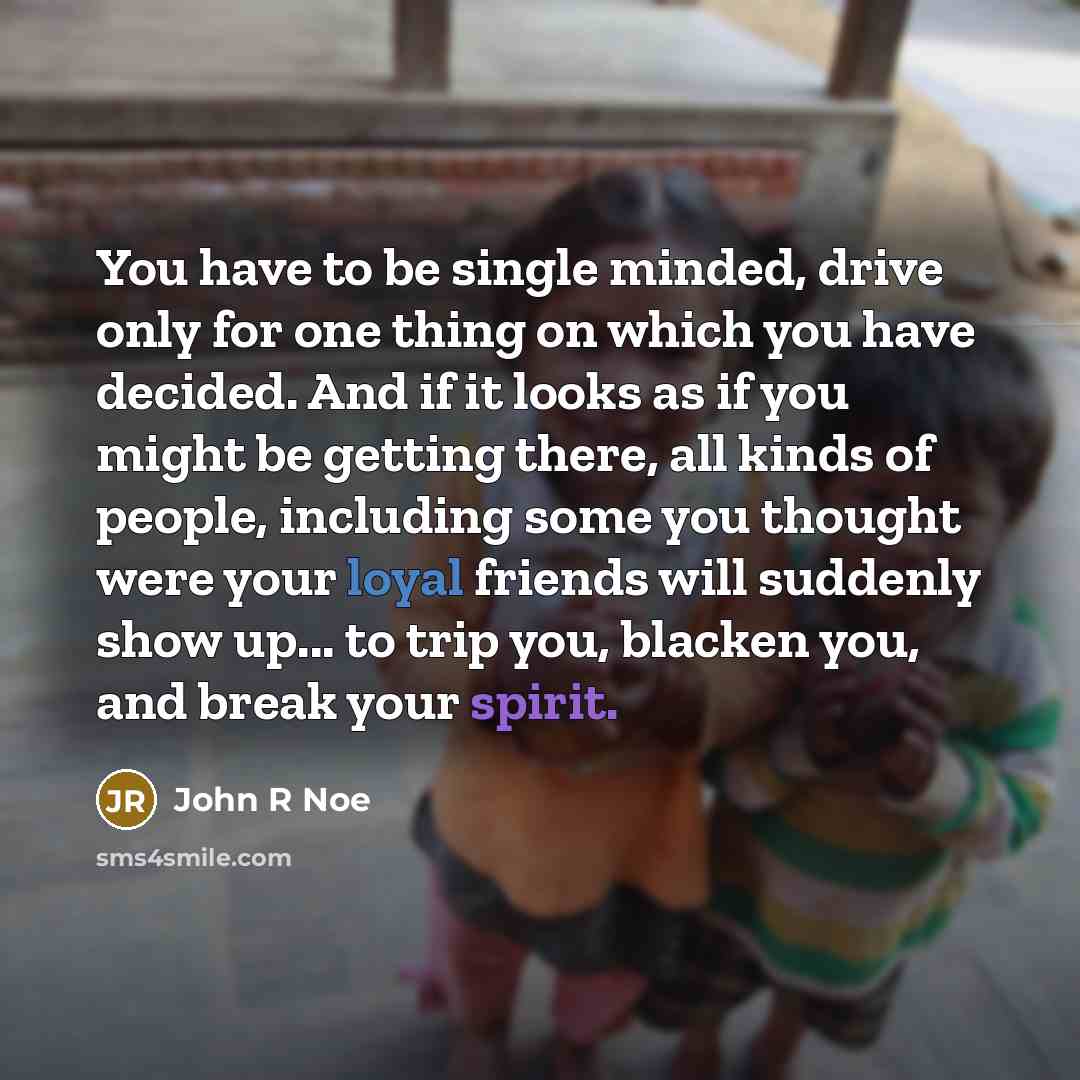 “You have to be single minded, drive only for one…” quote by John R Noe