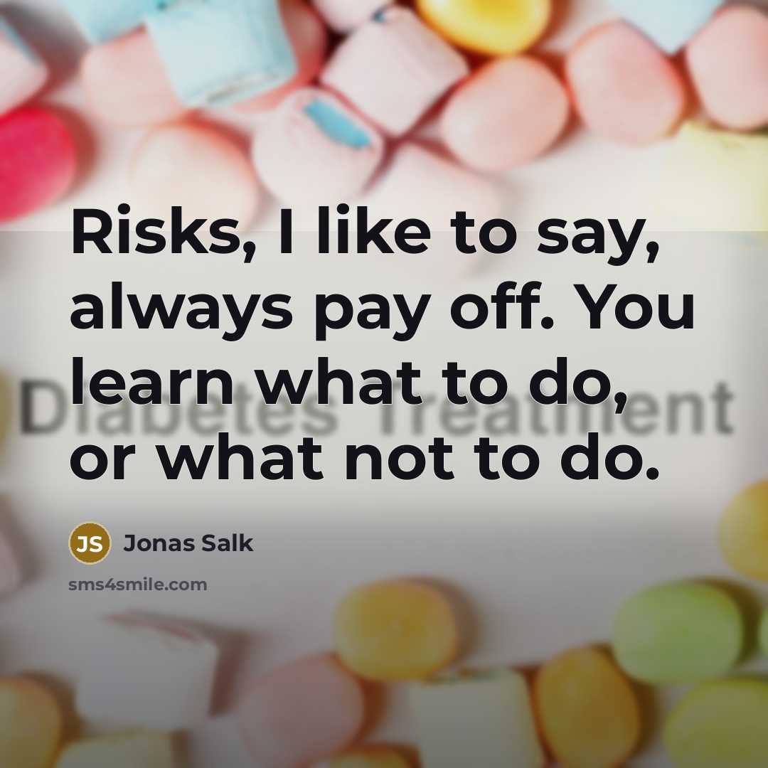 “Risks, I like to say, always pay off. You learn…” quote by Jonas Salk