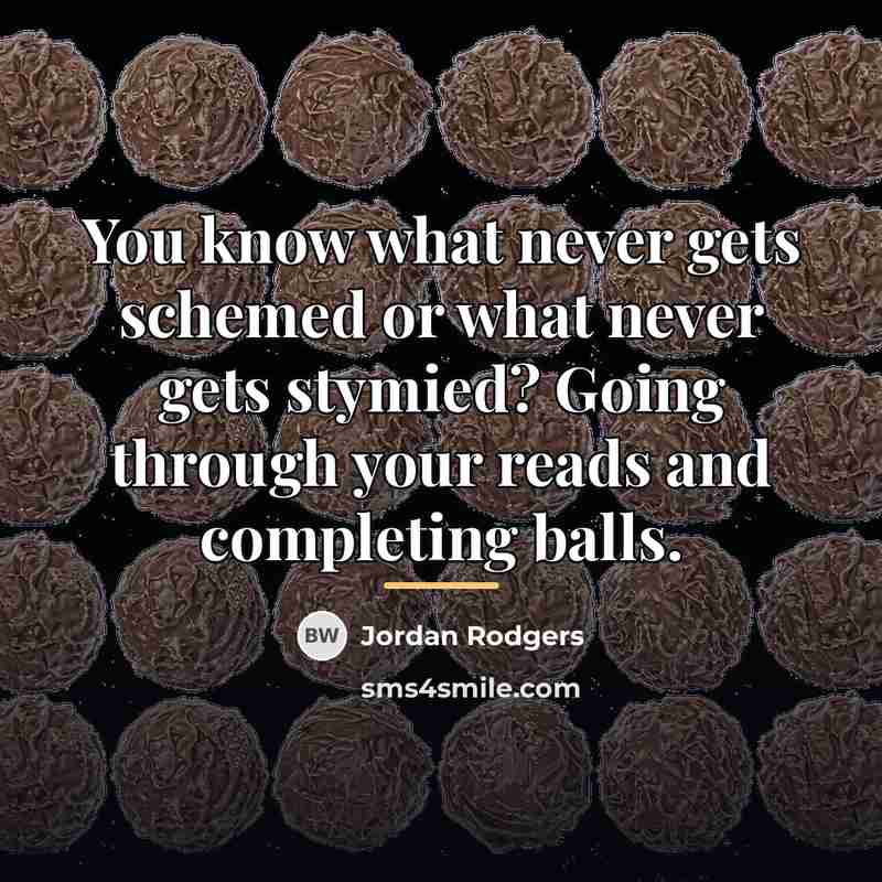 “You know what never gets schemed or what never gets…” quote by Jordan Rodgers