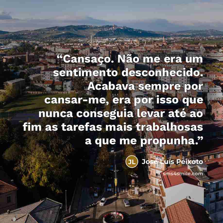 “Cansaço. Não me era um sentimento desconhecido. Acabava sempre por cansar-me, era por isso que nunca conseguia levar até ao fim as tarefas mais trabalhosas a que me propunha.” quote by José Luís Peixoto