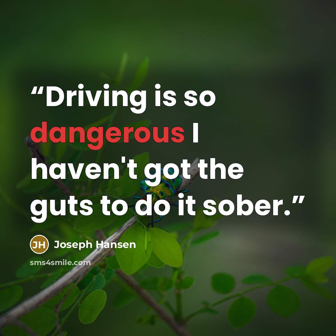 “Driving is so dangerous I haven't got the guts to do it sober.” quote by Joseph Hansen