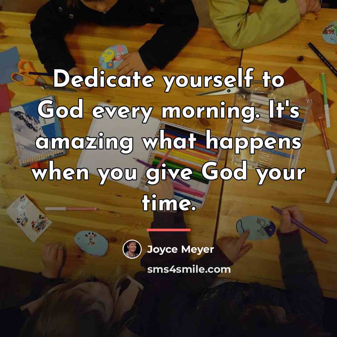 “Dedicate yourself to God every morning. It's amazing what happens…” quote by Joyce Meyer